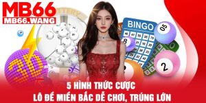 5 hình thức cược lô đề miền Bắc dễ chơi, trúng lớn