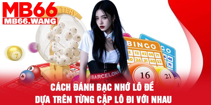 Cách đánh bạc nhớ lô đề dựa trên từng cặp lô đi với nhau