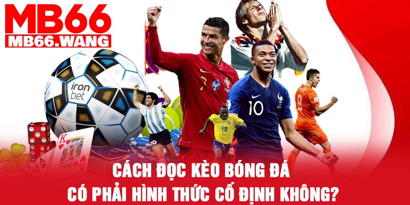 Cách đọc kèo bóng đá có phải hình thức cố định không?