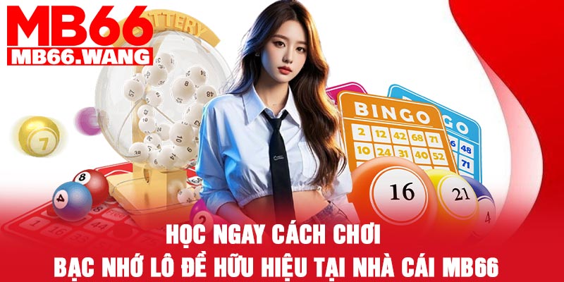 Học ngay cách chơi bạc nhớ lô đề hữu hiệu tại nhà cái MB66