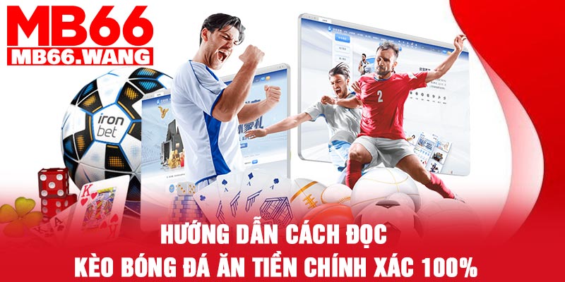 Hướng dẫn cách đọc kèo bóng đá ăn tiền chính xác 100%