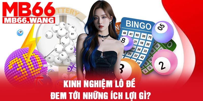 Kinh nghiệm lô đề đem tới những ích lợi gì?