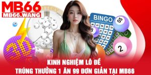 Kinh nghiệm lô đề trúng thưởng 1 ăn 99 đơn giản tại MB66