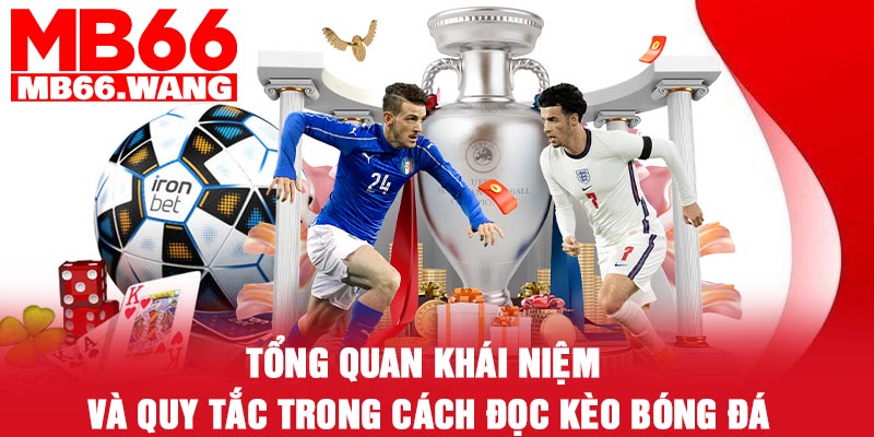 Tổng quan khái niệm và quy tắc trong cách đọc kèo bóng đá